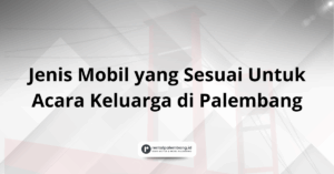 Acara Keluarga di Palembang Pilih Jenis Mobil Ini
