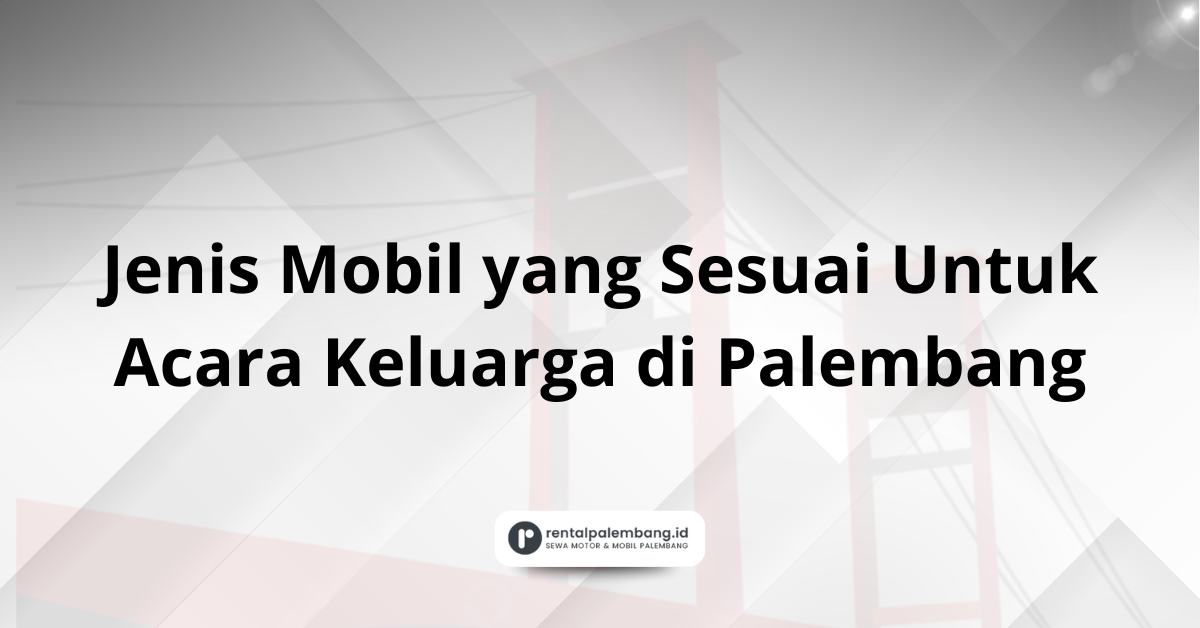 Acara Keluarga di Palembang Pilih Jenis Mobil Ini