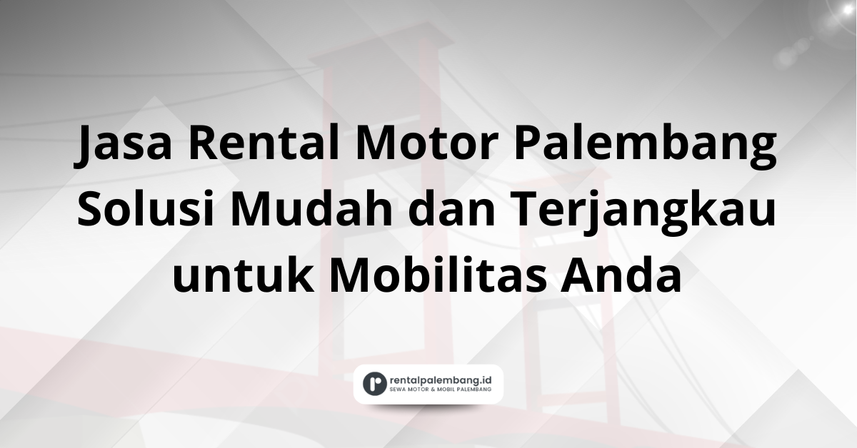 Jasa Rental Motor Palembang Solusi Mudah dan Terjangkau untuk Mobilitas Anda