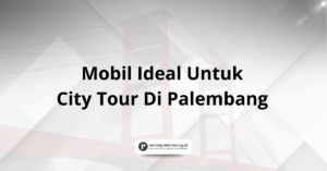 Mobil Ideal Untuk City Tour Di Palembang
