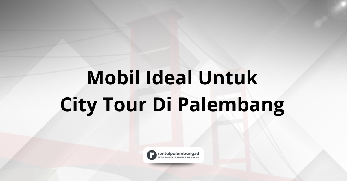 Mobil Ideal Untuk City Tour Di Palembang