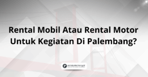 Rental Mobil Atau Rental Motor Untuk Kegiatan Di Palembang