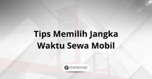 Tips Memilih Jangka Waktu Sewa Mobil di Palembang