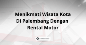 Menikmati Wisata Kota Di Palembang Dengan Rental Motor