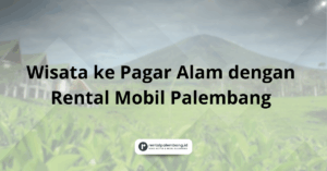 Wisata ke Pagar Alam dengan Rental Mobil Palembang