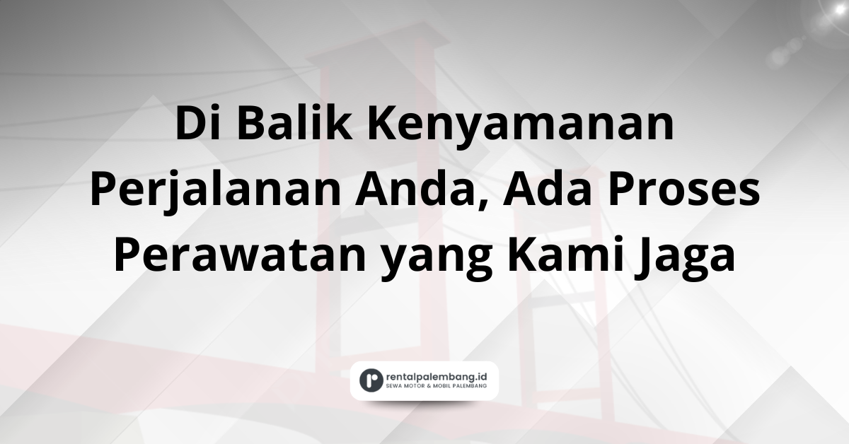 Jaminan Kualitas Di Balik Layar Proses Perawatan Mobil Rental di Palembang