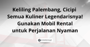 Panduan Wisata Kuliner Palembang dengan Mobil Rental