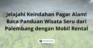 Panduan Wisata ke Pagar Alam dengan Rental Mobil dari Palembang