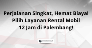 Rental Mobil 12 Jam di Palembang Solusi Cerdas untuk Perjalanan Singkat