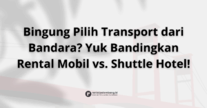 Rental Mobil Bandara vs. Shuttle Hotel di Palembang Mana yang Lebih Baik
