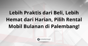 Rental Mobil Bulanan di Palembang: Solusi Cerdas Jangka Panjang