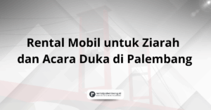 Rental Mobil untuk Ziarah & Acara Duka di Palembang