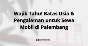 Batasan Usia & Pengalaman Mengemudi untuk Rental Mobil di Palembang