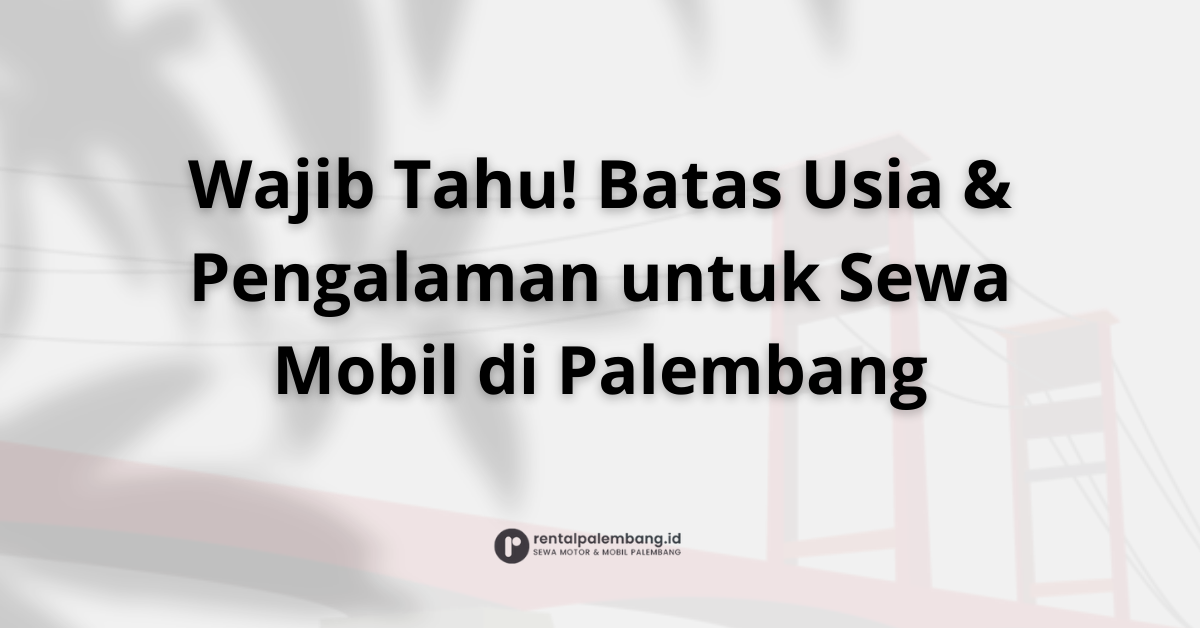 Batasan Usia & Pengalaman Mengemudi untuk Rental Mobil di Palembang