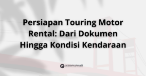 Checklist Pra-Touring Persiapan Teknis & Dokumen untuk Motor Rental