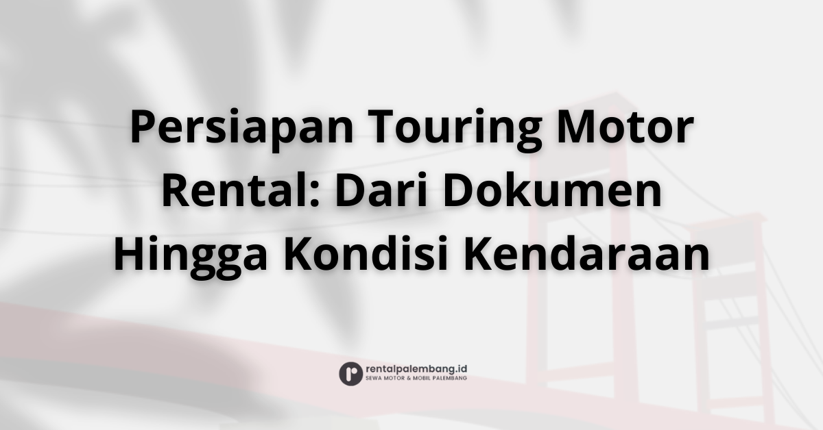 Checklist Pra-Touring Persiapan Teknis & Dokumen untuk Motor Rental
