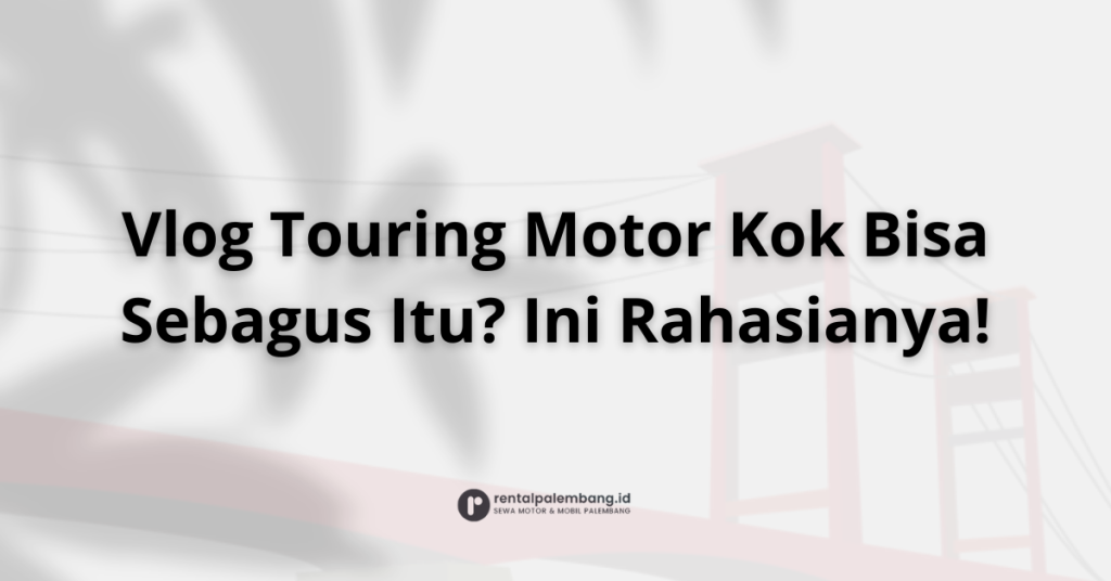 Dari Gambar Diam ke Cerita Bergerak Panduan Membuat Vlog Touring Motor