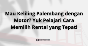 Panduan Lengkap Memilih Rental Motor di Palembang Gesit, Hemat, & Bebas