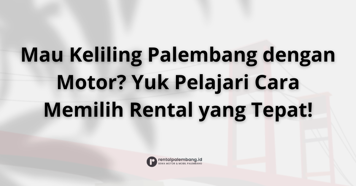 Panduan Lengkap Memilih Rental Motor di Palembang Gesit, Hemat, & Bebas