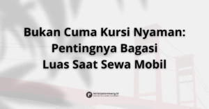 Lebih dari Penumpang Pentingnya Memilih Rental Mobil dengan Bagasi Luas
