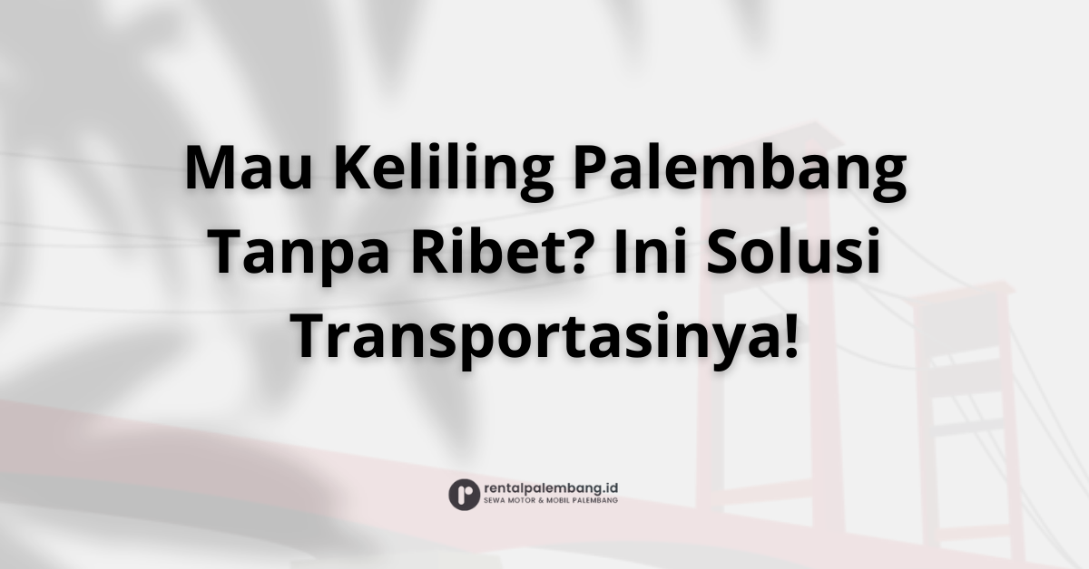 Rental Mobil dan Motor di Palembang Solusi Transportasi