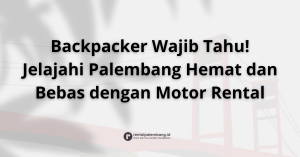 Rental Motor untuk Backpacker di Palembang Jelajahi Kota dengan Bujet Terjangkau