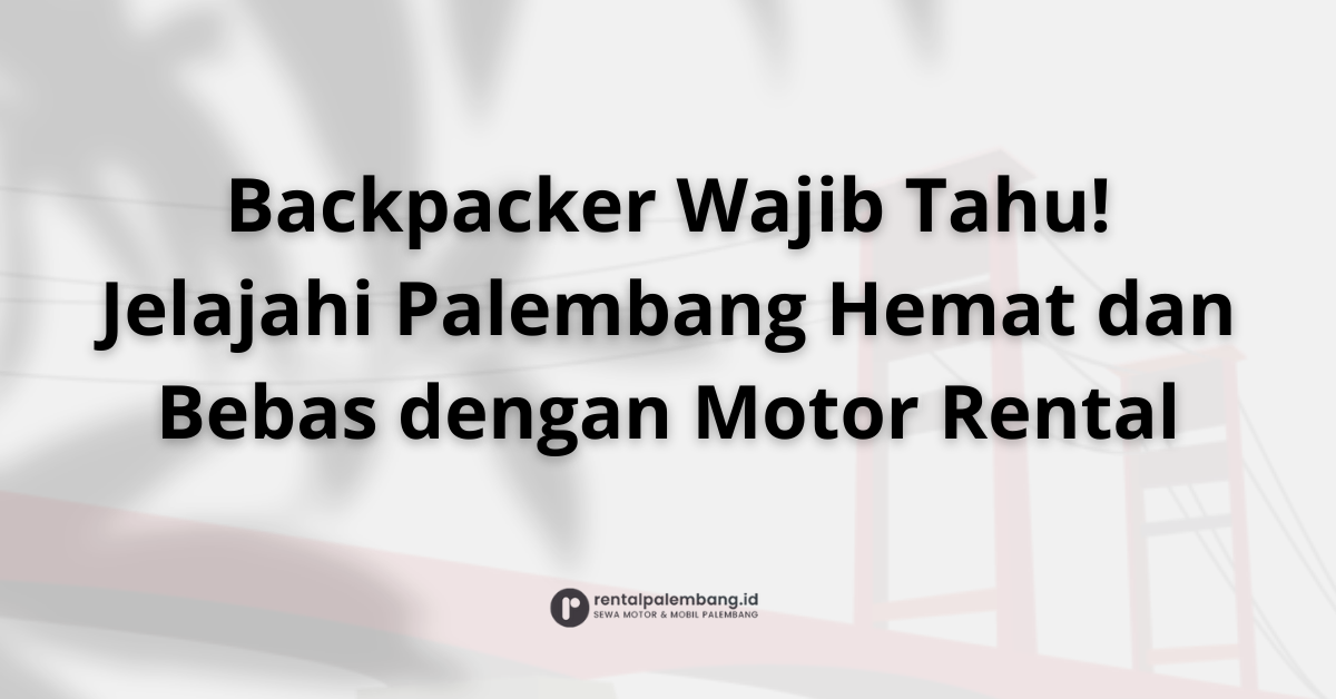 Rental Motor untuk Backpacker di Palembang Jelajahi Kota dengan Bujet Terjangkau