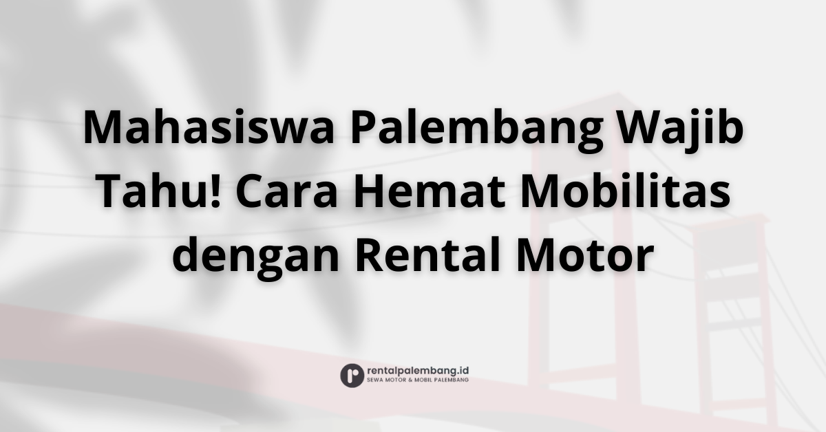 Rental Motor untuk Mahasiswa di Palembang Solusi Cerdas & Hemat