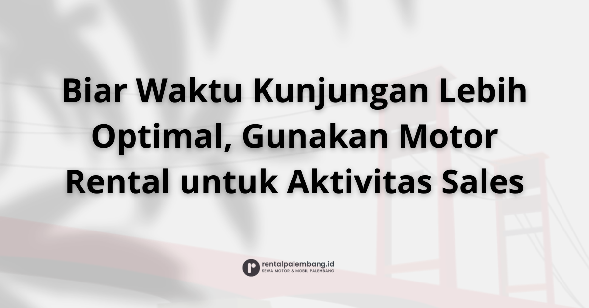 Rental Motor untuk Sales di Palembang Tingkatkan Produktivitas Kunjungan Anda