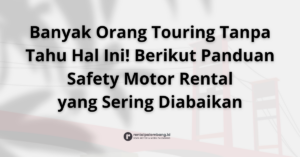 Safety First Perlengkapan Wajib & Tips Aman Touring dengan Motor Rental
