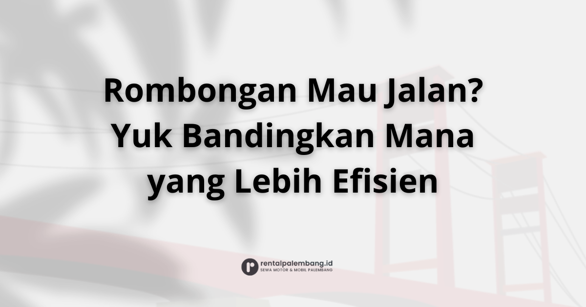 Satu Mobil Besar vs. Beberapa Mobil Kecil Mana Pilihan Terbaik untuk Rombongan Anda di Palembang