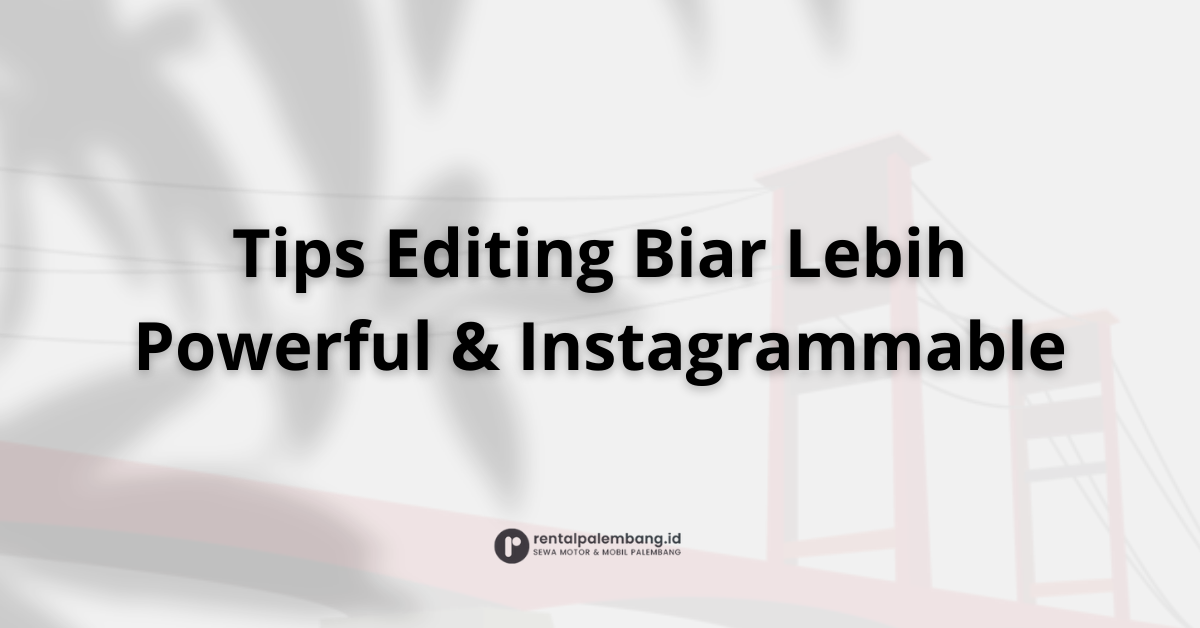 Dari Jalanan ke Layar Tips Editing Foto Touring untuk Hasil Dramatis