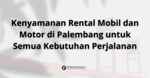 Kenyamanan Rental Mobil dan Motor di Palembang untuk Berbagai Kebutuhan