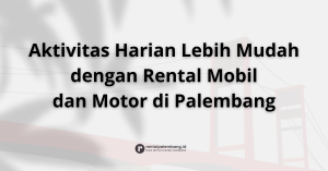 Layanan Rental Mobil dan Motor di Palembang untuk Aktivitas Harian