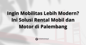 Mobilitas Modern dan Efisien dengan Rental Mobil dan Motor di Palembang