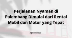 Pilihan Tepat Rental Mobil dan Motor di Palembang untuk Perjalanan Nyaman