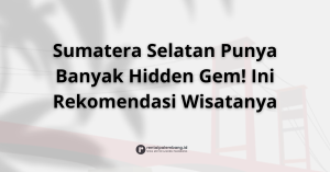Pilihan Wisata di Sumatera Selatan yang Menarik untuk Dikunjungi