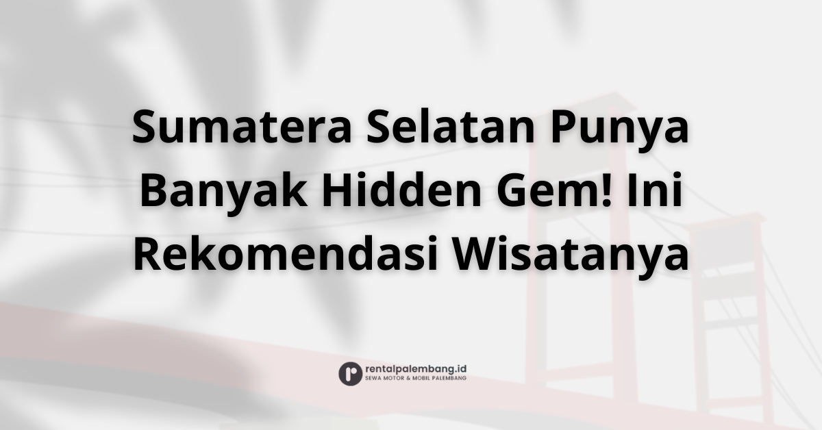 Pilihan Wisata di Sumatera Selatan yang Menarik untuk Dikunjungi