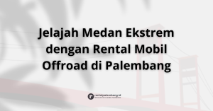 Rental Mobil Offroad di Palembang untuk Medan Berat