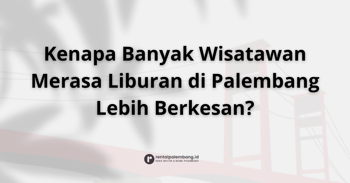 Rental Mobil dan Motor di Palembang Bikin Liburan Makin Berkesan
