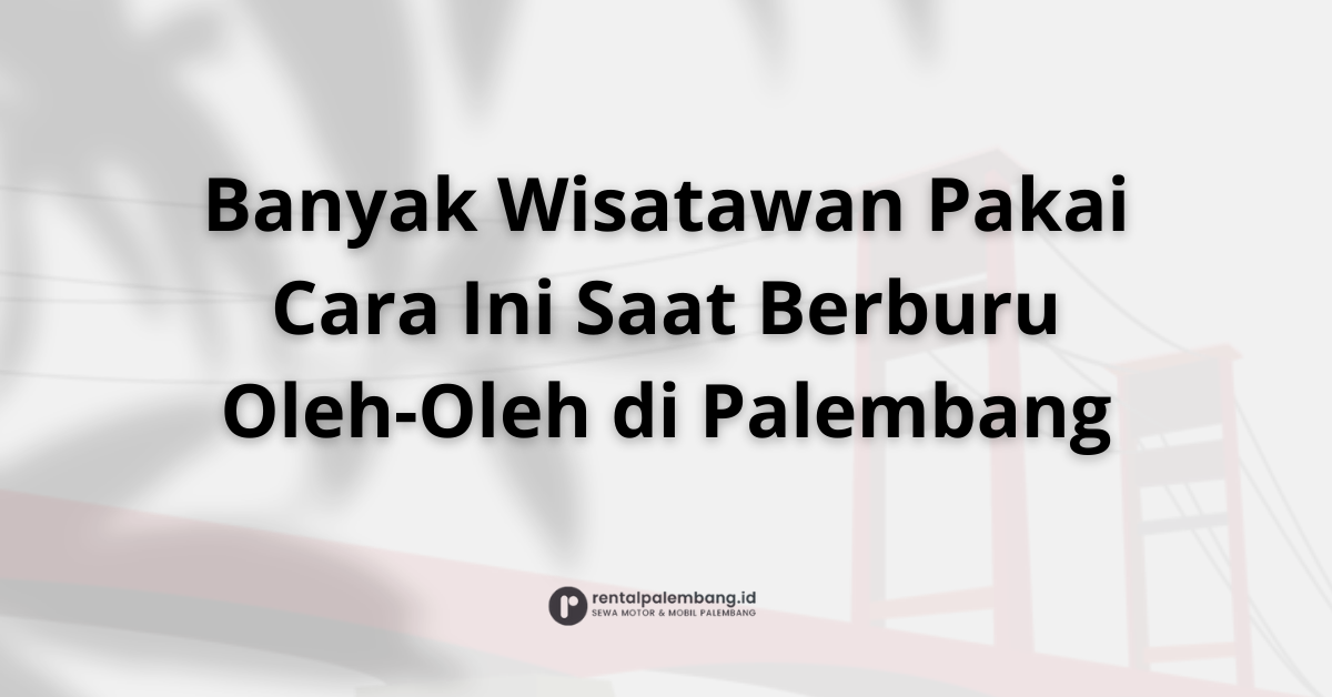 Rental Mobil dan Motor di Palembang Buat Berburu Oleh-Oleh Makin Mudah