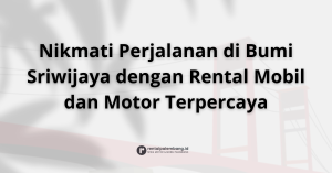 Rental Mobil dan Motor di Palembang Cara Nyaman Menjelajahi Bumi Sriwijaya
