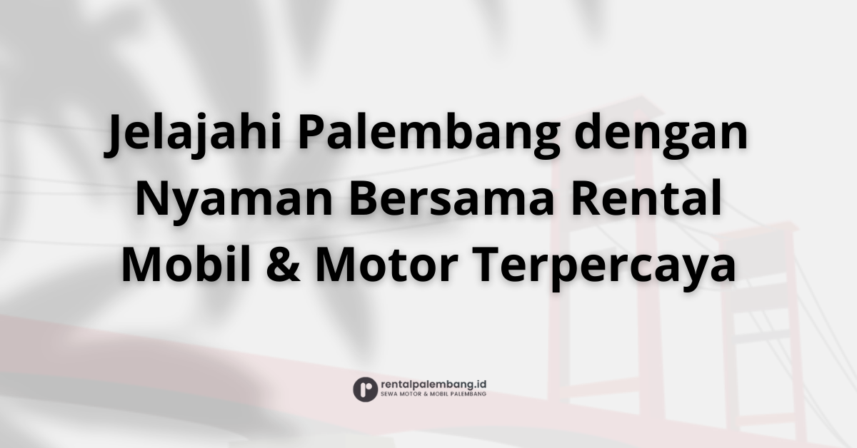 Rental Mobil dan Motor di Palembang Pilihan Terbaik Perjalanan Anda