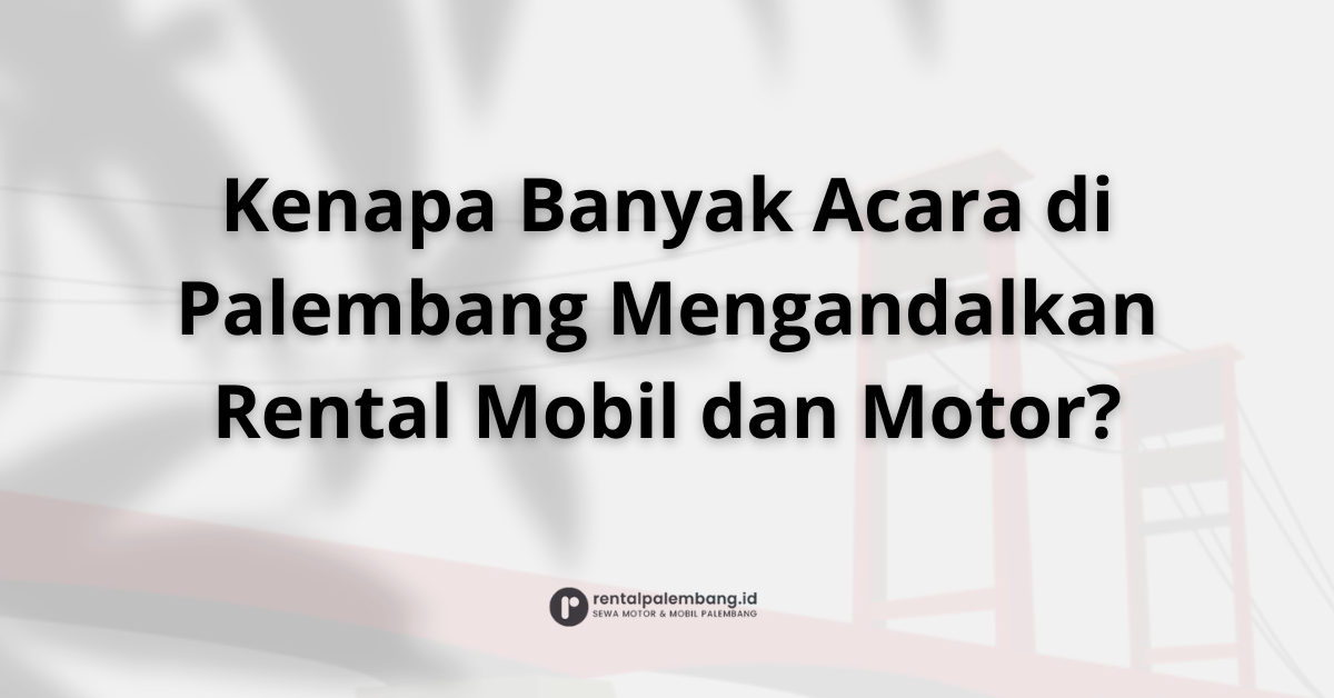 Rental Mobil dan Motor di Palembang Solusi Kendaraan untuk Berbagai Acara