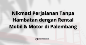 Rental Mobil dan Motor di Palembang Solusi Perjalanan Menyenangkan