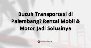 Rental Mobil dan Motor di Palembang Solusi Perjalanan Nyaman