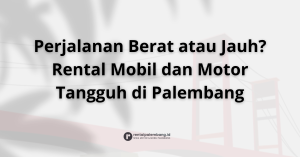 Rental Mobil dan Motor di Palembang Solusi Perjalanan Tangguh