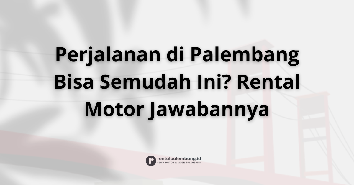 Rental Motor di Palembang untuk Berbagai Kebutuhan Perjalanan Makin Mudah