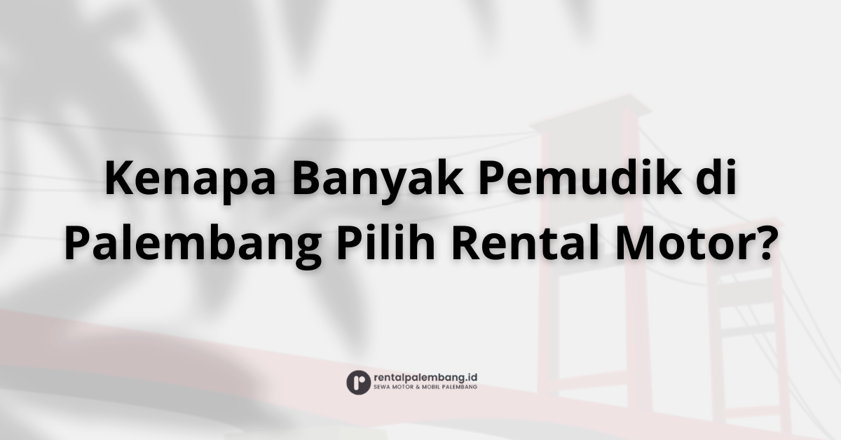 Rental Motor untuk Mudik di Palembang Solusi Perjalanan Pulang Kampung yang Nyaman
